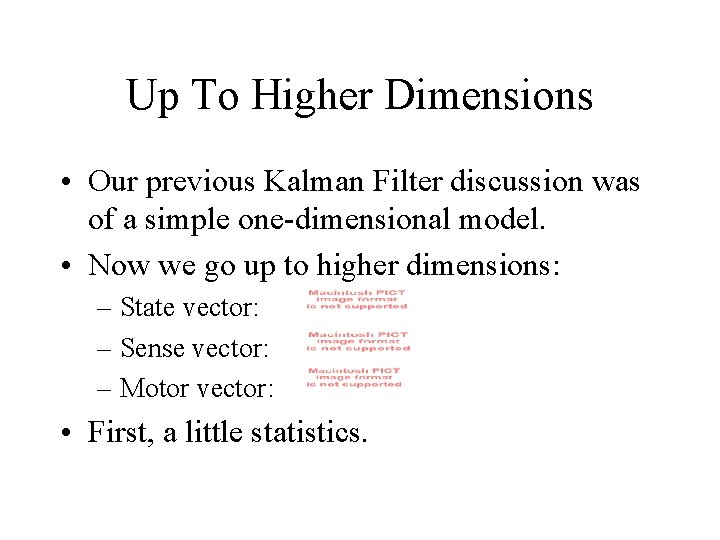 Up To Higher Dimensions • Our previous Kalman Filter discussion was of a simple