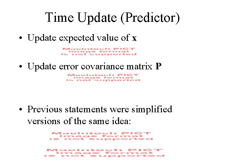 Time Update (Predictor) • Update expected value of x • Update error covariance matrix