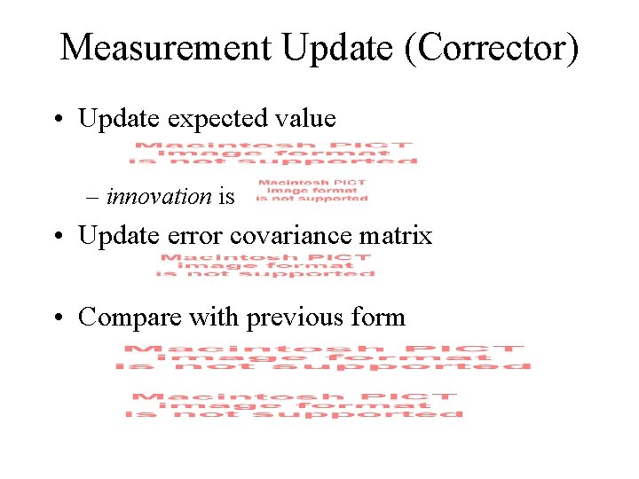 Measurement Update (Corrector) • Update expected value – innovation is • Update error covariance