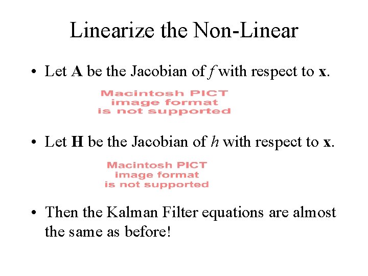 Linearize the Non-Linear • Let A be the Jacobian of f with respect to