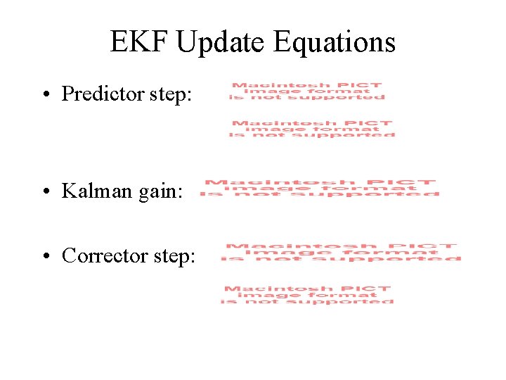 EKF Update Equations • Predictor step: • Kalman gain: • Corrector step: 