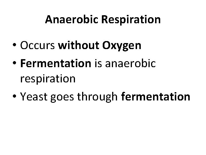 Anaerobic Respiration • Occurs without Oxygen • Fermentation is anaerobic respiration • Yeast goes