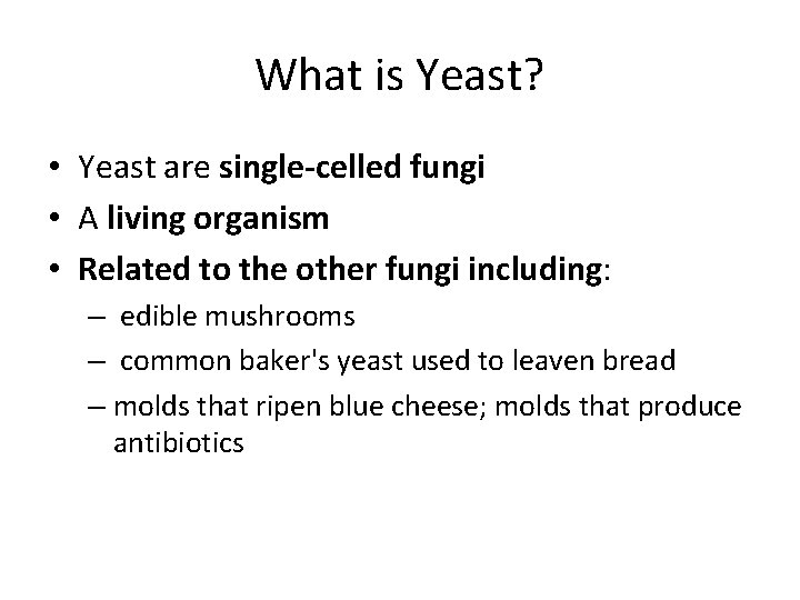 What is Yeast? • Yeast are single-celled fungi • A living organism • Related