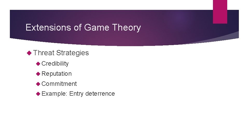 Extensions of Game Theory Threat Strategies Credibility Reputation Commitment Example: Entry deterrence 