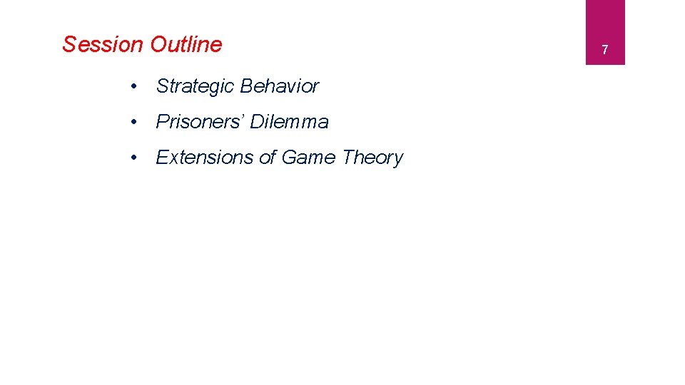 Session Outline 7 • Strategic Behavior • Prisoners’ Dilemma • Extensions of Game Theory