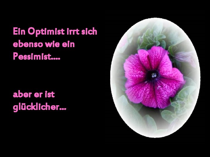 Ein Optimist irrt sich ebenso wie ein Pessimist. . aber er ist glücklicher. .