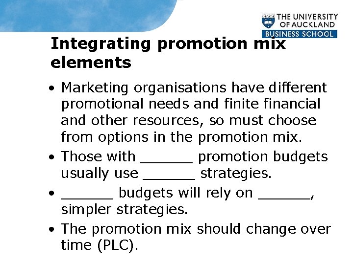 Integrating promotion mix elements • Marketing organisations have different promotional needs and finite financial