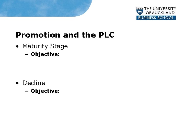 Promotion and the PLC • Maturity Stage – Objective: • Decline – Objective: 