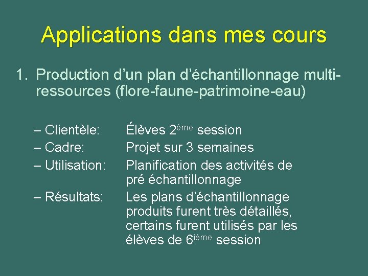 Applications dans mes cours 1. Production d’un plan d’échantillonnage multiressources (flore-faune-patrimoine-eau) – Clientèle: –