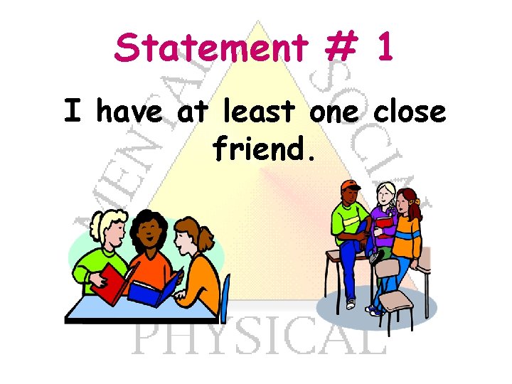 Statement # 1 I have at least one close friend. 