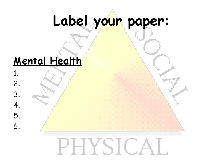 Label your paper: Mental Health 1. 2. 3. 4. 5. 6. 