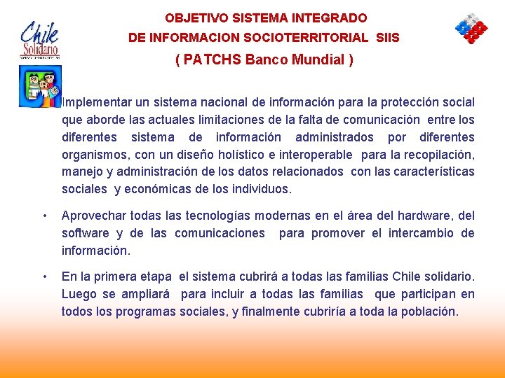 OBJETIVO SISTEMA INTEGRADO DE INFORMACION SOCIOTERRITORIAL SIIS ( PATCHS Banco Mundial ) • Implementar