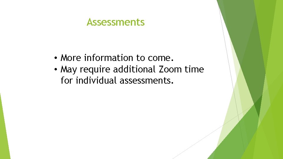 Assessments • More information to come. • May require additional Zoom time for individual