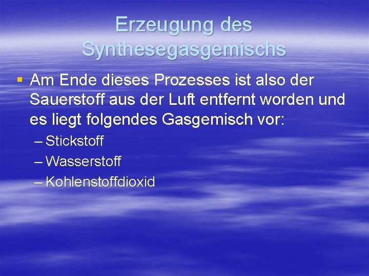 Erzeugung des Synthesegasgemischs § Am Ende dieses Prozesses ist also der Sauerstoff aus der