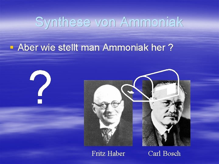 Synthese von Ammoniak § Aber wie stellt man Ammoniak her ? ? / Fritz