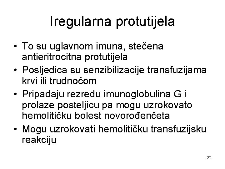 Iregularna protutijela • To su uglavnom imuna, stečena antieritrocitna protutijela • Posljedica su senzibilizacije