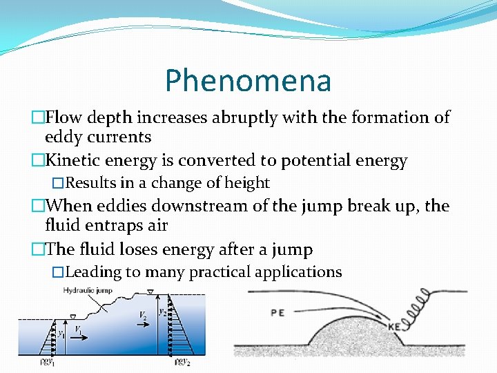 Phenomena �Flow depth increases abruptly with the formation of eddy currents �Kinetic energy is