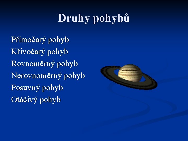 Druhy pohybů Přímočarý pohyb Křivočarý pohyb Rovnoměrný pohyb Nerovnoměrný pohyb Posuvný pohyb Otáčivý pohyb