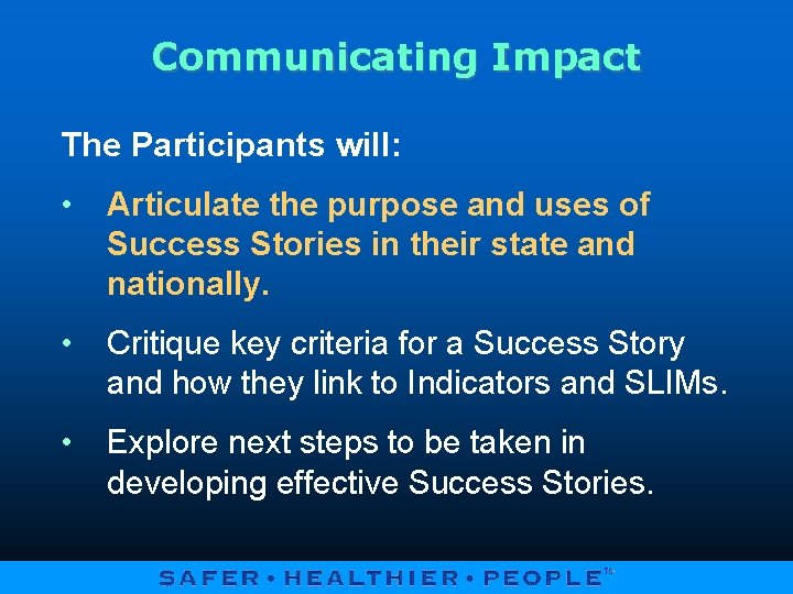 Communicating Impact The Participants will: • Articulate the purpose and uses of Success Stories