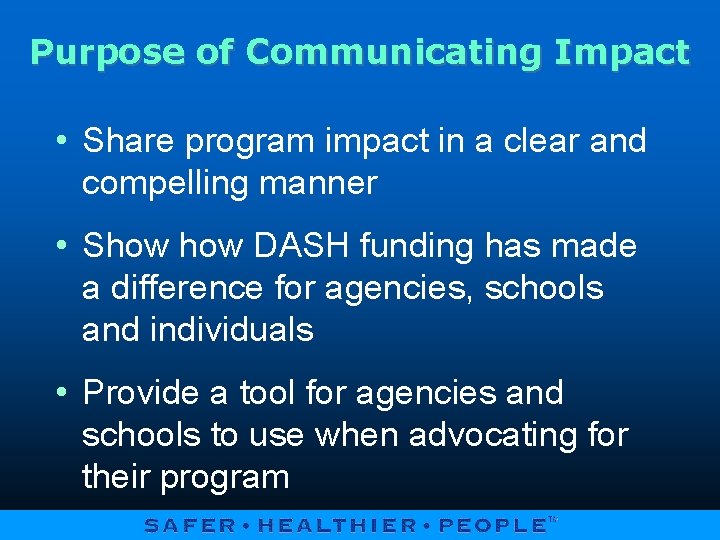 Purpose of Communicating Impact • Share program impact in a clear and compelling manner
