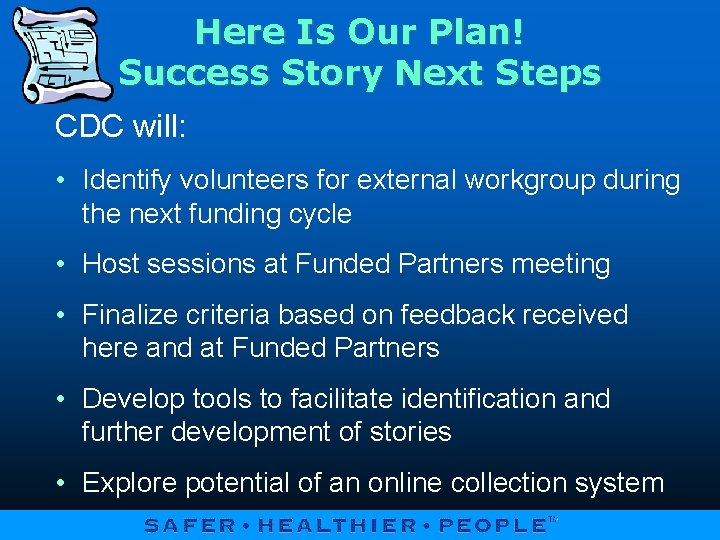 Here Is Our Plan! Success Story Next Steps CDC will: • Identify volunteers for
