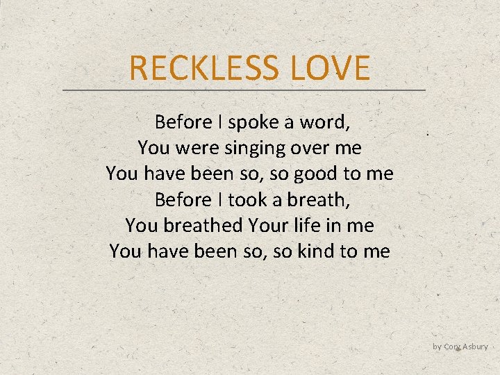 RECKLESS LOVE Before I spoke a word, You were singing over me You have