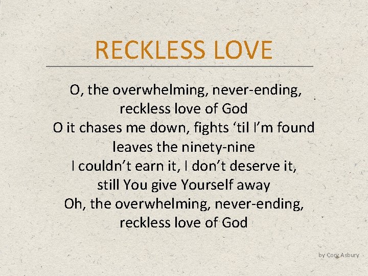 RECKLESS LOVE O, the overwhelming, never-ending, reckless love of God O it chases me