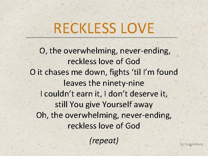 RECKLESS LOVE O, the overwhelming, never-ending, reckless love of God O it chases me
