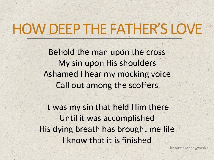 HOW DEEP THE FATHER’S LOVE Behold the man upon the cross My sin upon