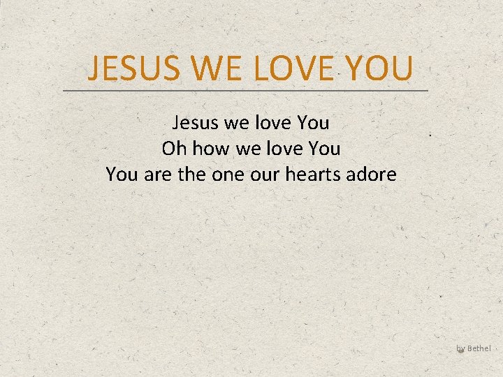 JESUS WE LOVE YOU Jesus we love You Oh how we love You are