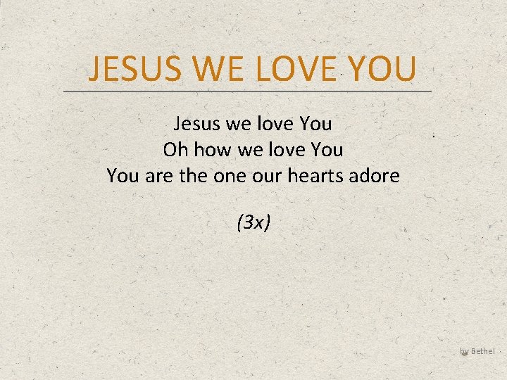 JESUS WE LOVE YOU Jesus we love You Oh how we love You are