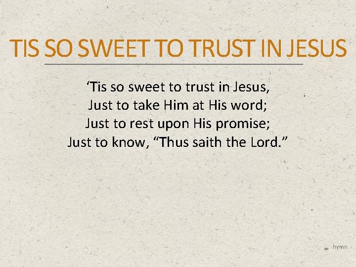 TIS SO SWEET TO TRUST IN JESUS ‘Tis so sweet to trust in Jesus,