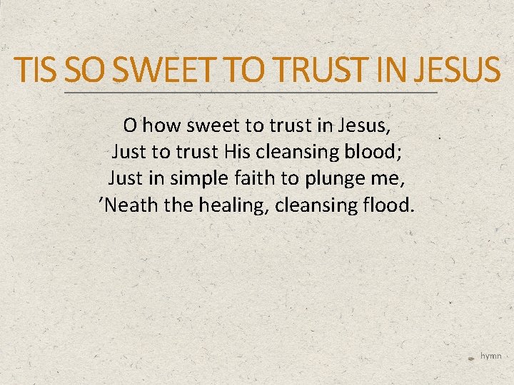 TIS SO SWEET TO TRUST IN JESUS O how sweet to trust in Jesus,