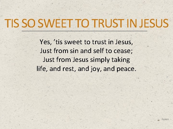 TIS SO SWEET TO TRUST IN JESUS Yes, ’tis sweet to trust in Jesus,