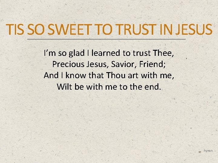 TIS SO SWEET TO TRUST IN JESUS I’m so glad I learned to trust