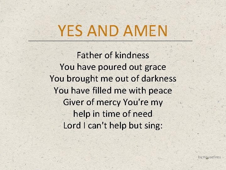 YES AND AMEN Father of kindness You have poured out grace You brought me