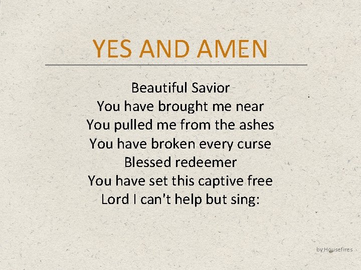 YES AND AMEN Beautiful Savior You have brought me near You pulled me from