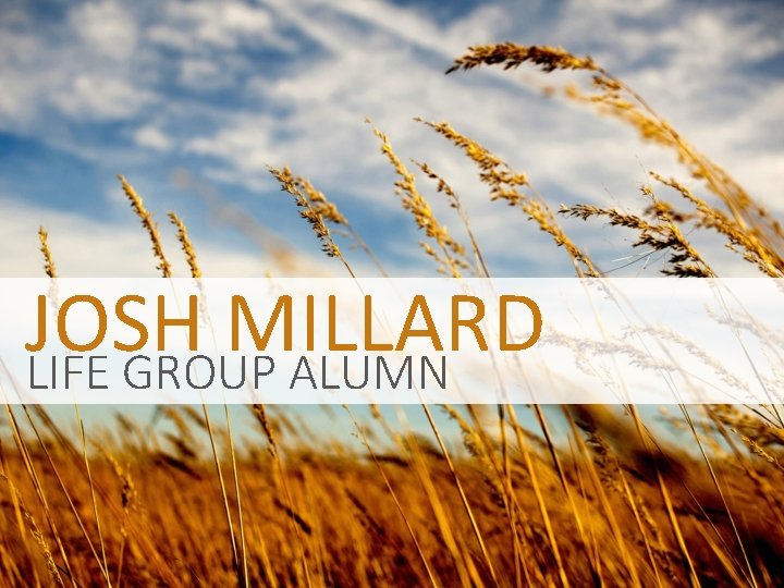 JOSH MILLARD LIFE GROUP ALUMN 