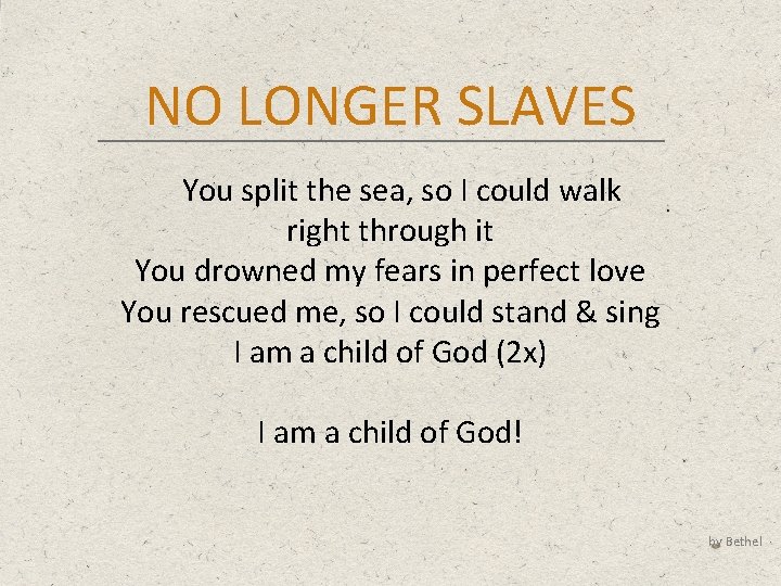 NO LONGER SLAVES You split the sea, so I could walk right through it
