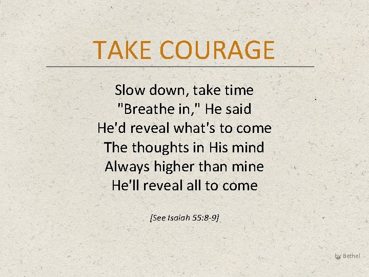 TAKE COURAGE Slow down, take time "Breathe in, " He said He'd reveal what's