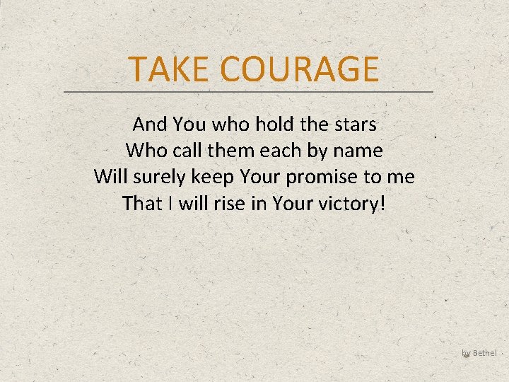 TAKE COURAGE And You who hold the stars Who call them each by name
