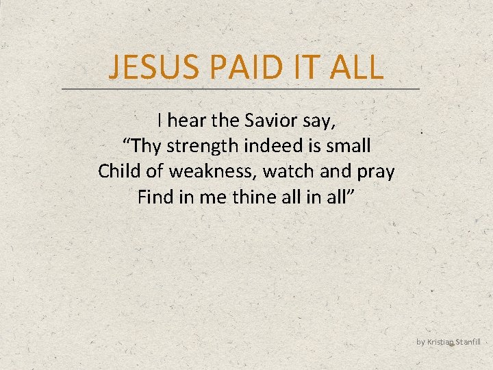 JESUS PAID IT ALL I hear the Savior say, “Thy strength indeed is small