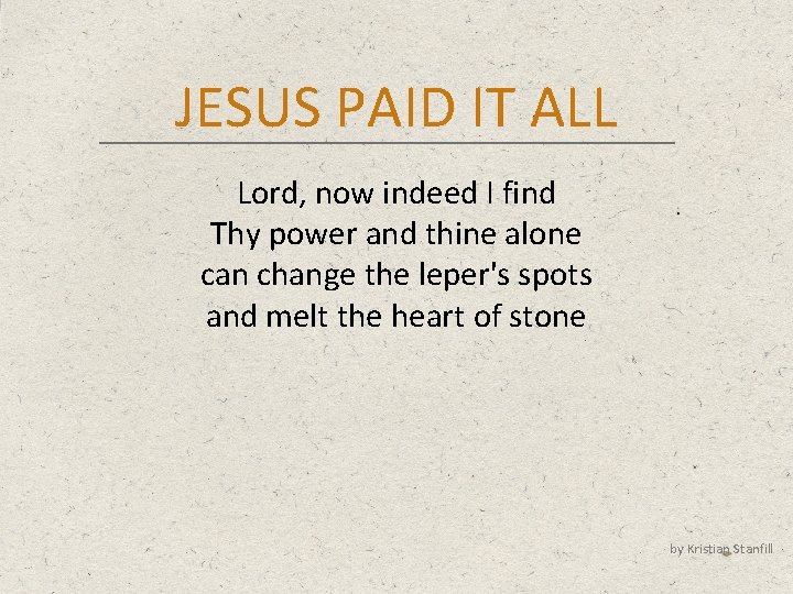 JESUS PAID IT ALL Lord, now indeed I find Thy power and thine alone