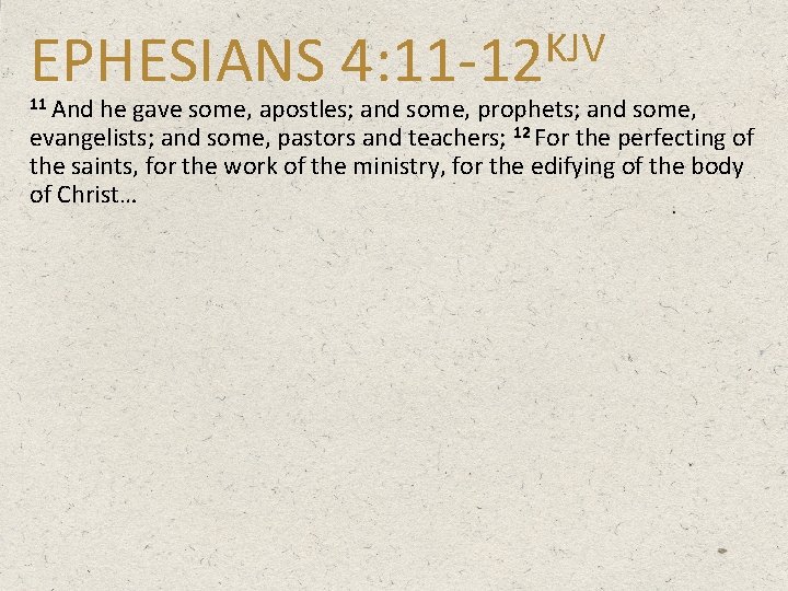 KJV EPHESIANS 4: 11 -12 11 And he gave some, apostles; and some, prophets;