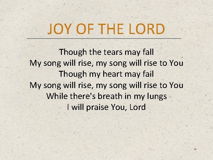 JOY OF THE LORD Though the tears may fall My song will rise, my