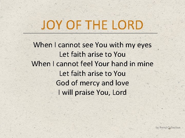 JOY OF THE LORD When I cannot see You with my eyes Let faith