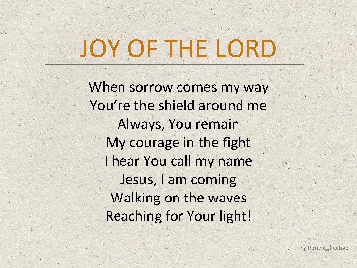JOY OF THE LORD When sorrow comes my way You’re the shield around me