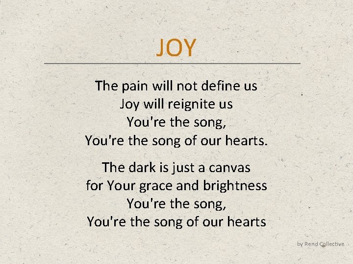 JOY The pain will not define us Joy will reignite us You're the song,