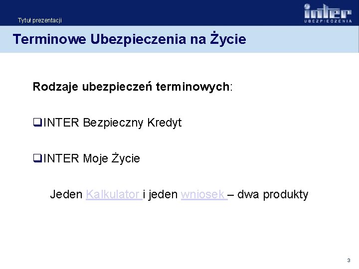 Tytuł prezentacji Terminowe Ubezpieczenia na Życie Rodzaje ubezpieczeń terminowych: q. INTER Bezpieczny Kredyt q.