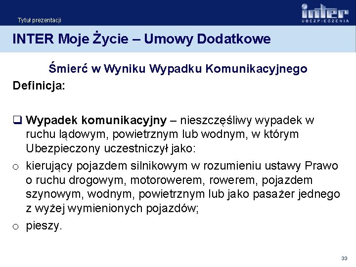 Tytuł prezentacji INTER Moje Życie – Umowy Dodatkowe Śmierć w Wyniku Wypadku Komunikacyjnego Definicja: